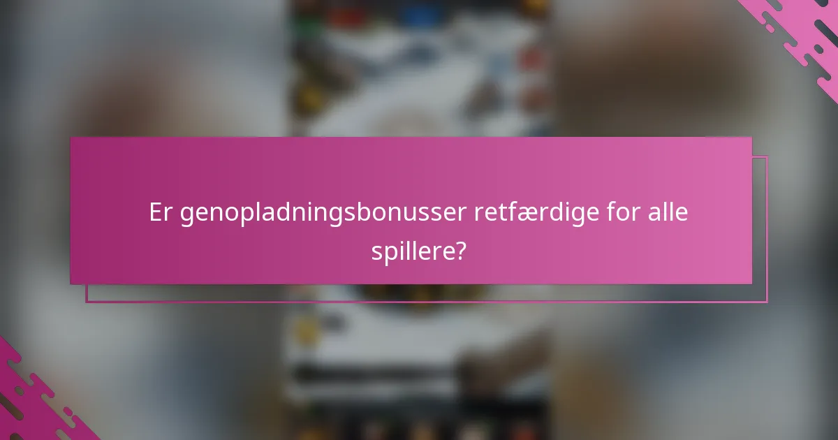 Er genopladningsbonusser retfærdige for alle spillere?