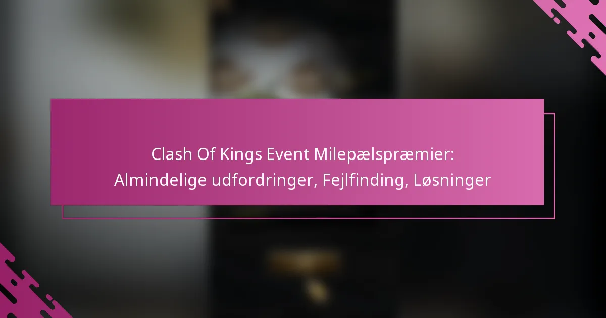 Clash Of Kings Event Milepælspræmier: Almindelige udfordringer, Fejlfinding, Løsninger