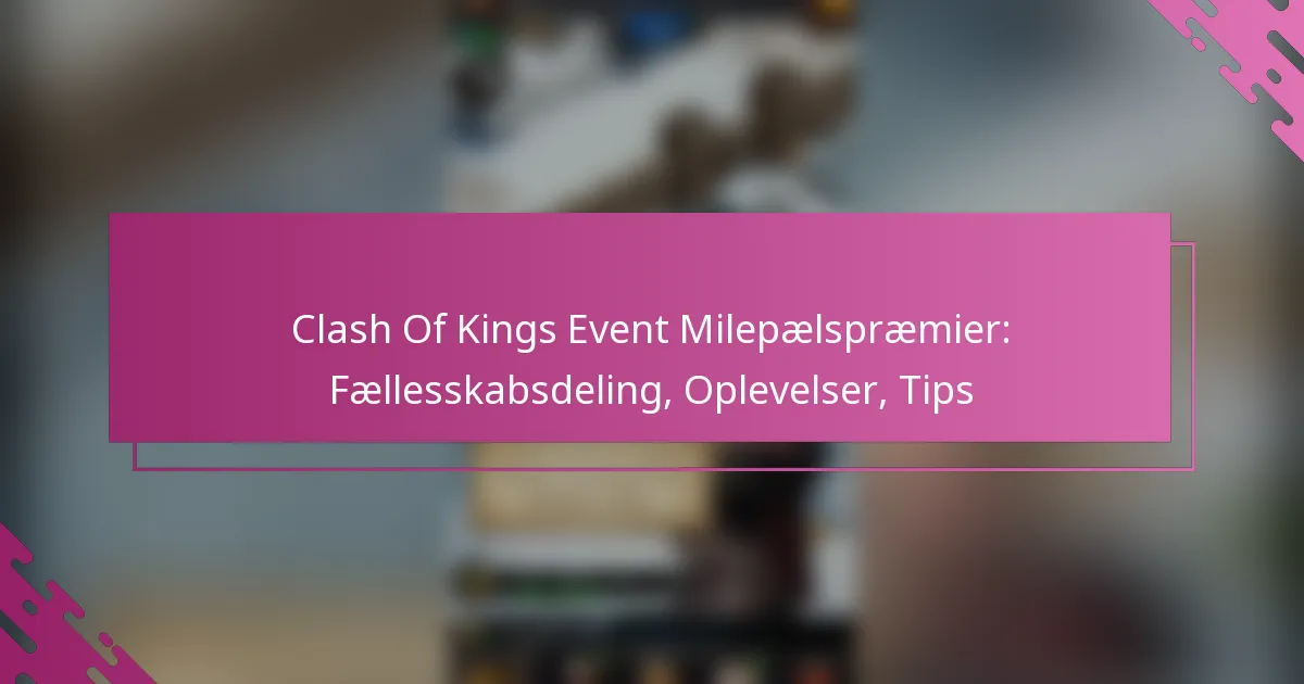 Clash Of Kings Event Milepælspræmier: Fællesskabsdeling, Oplevelser, Tips