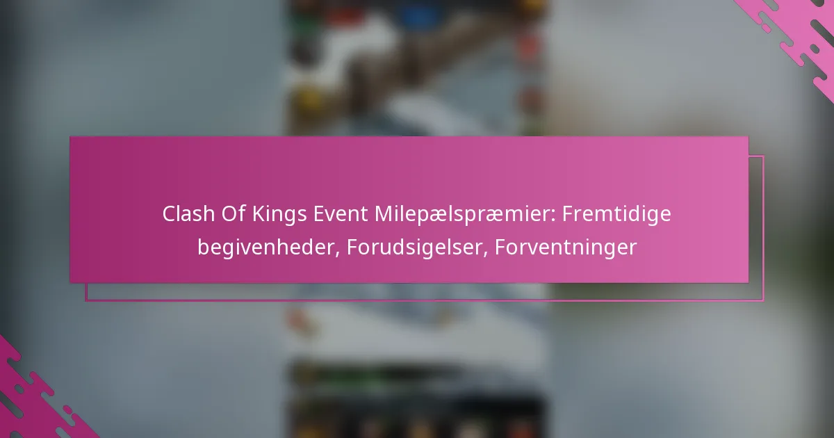 Clash Of Kings Event Milepælspræmier: Fremtidige begivenheder, Forudsigelser, Forventninger