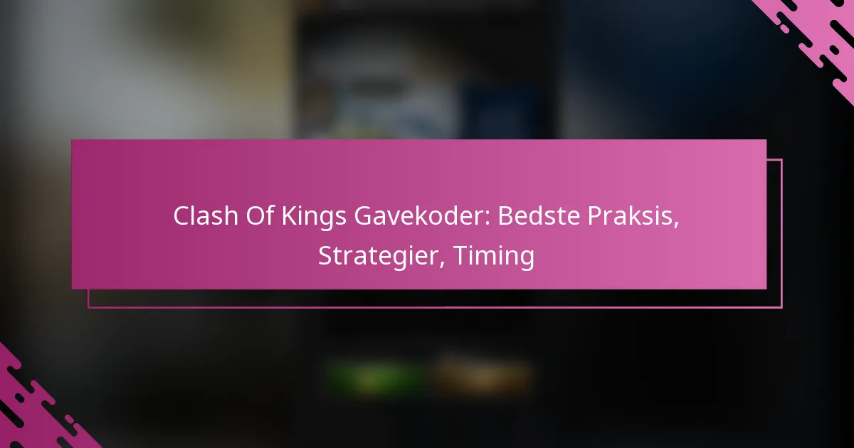 Clash Of Kings Gavekoder: Bedste Praksis, Strategier, Timing