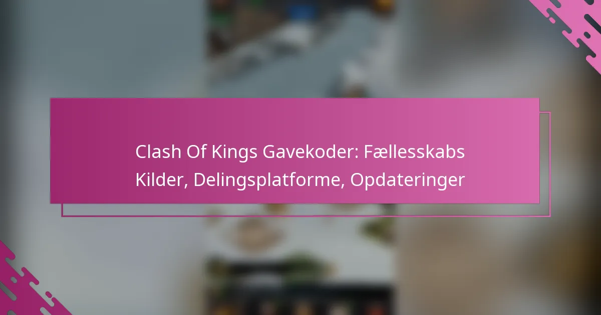Clash Of Kings Gavekoder: Fællesskabs Kilder, Delingsplatforme, Opdateringer