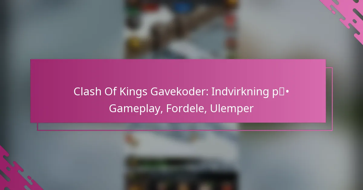 Clash Of Kings Gavekoder: Indvirkning på Gameplay, Fordele, Ulemper