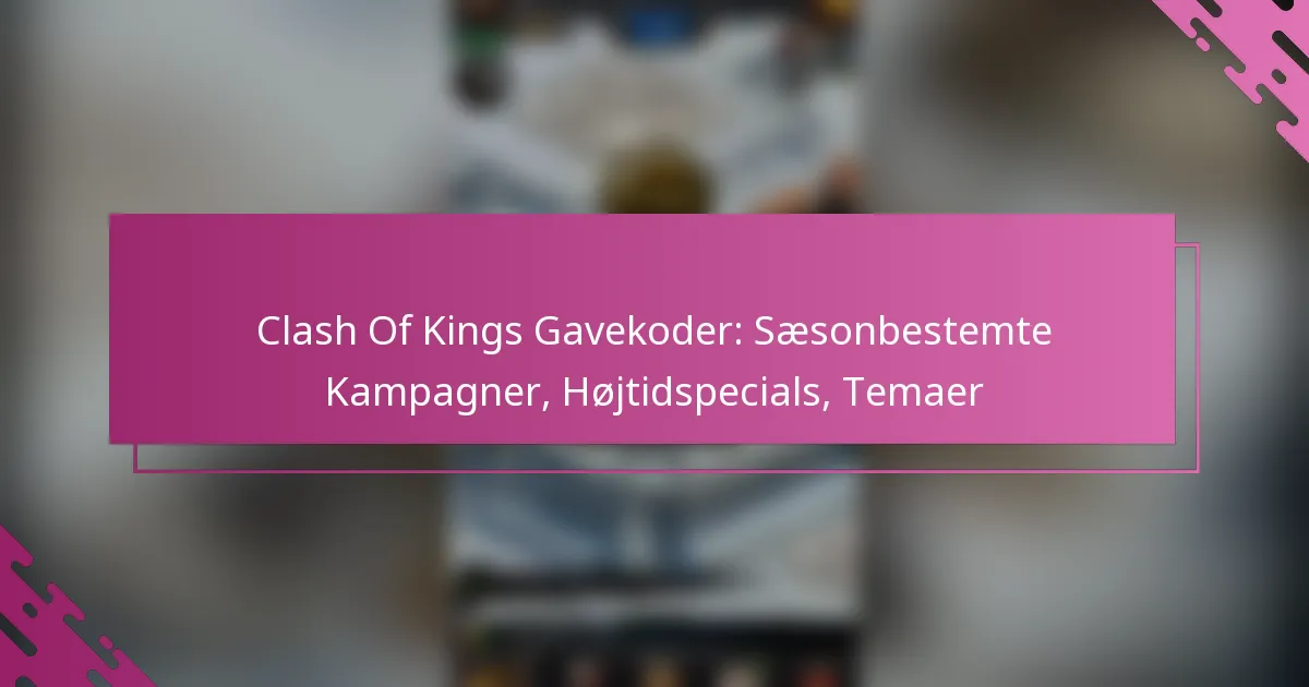 Clash Of Kings Gavekoder: Sæsonbestemte Kampagner, Højtidspecials, Temaer