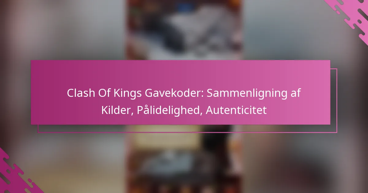Clash Of Kings Gavekoder: Sammenligning af Kilder, Pålidelighed, Autenticitet