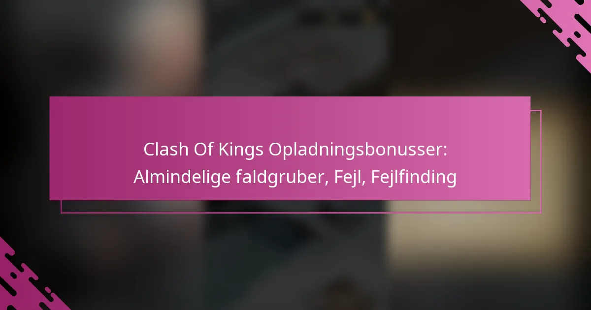 Clash Of Kings Opladningsbonusser: Almindelige faldgruber, Fejl, Fejlfinding