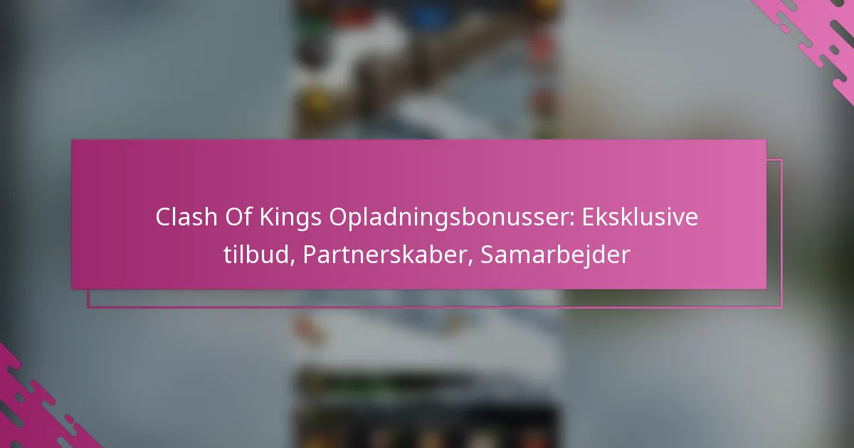 Clash Of Kings Opladningsbonusser: Eksklusive tilbud, Partnerskaber, Samarbejder
