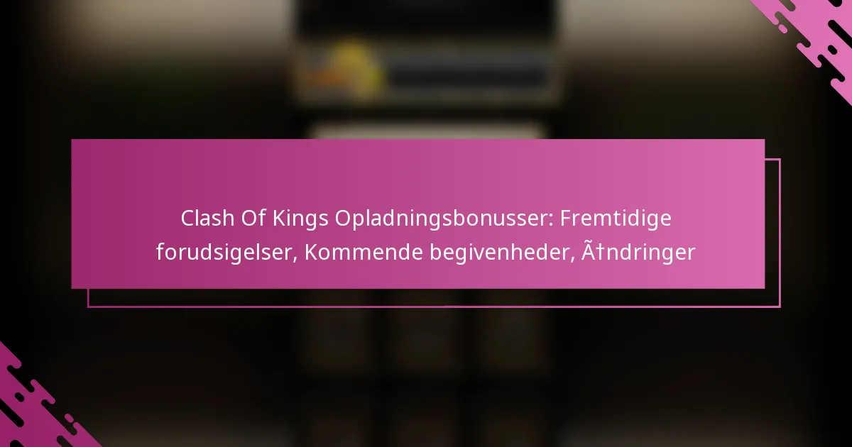 Clash Of Kings Opladningsbonusser: Fremtidige forudsigelser, Kommende begivenheder, Ændringer