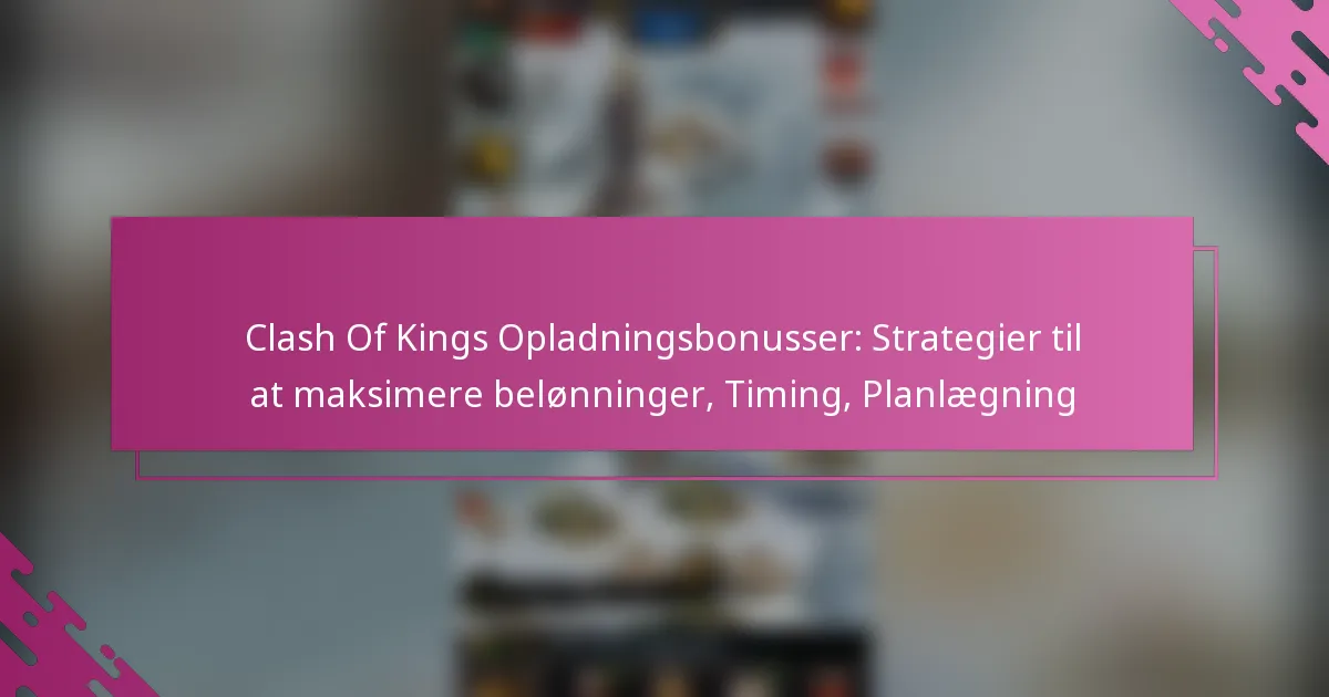 Clash Of Kings Opladningsbonusser: Strategier til at maksimere belønninger, Timing, Planlægning