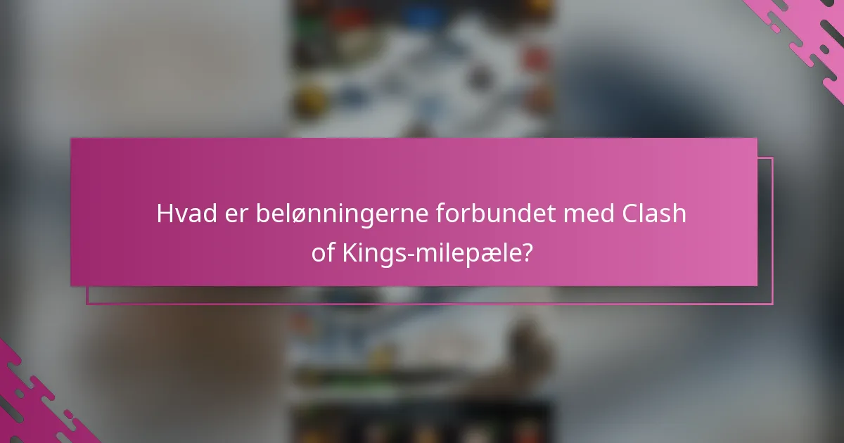 Hvad er belønningerne forbundet med Clash of Kings-milepæle?