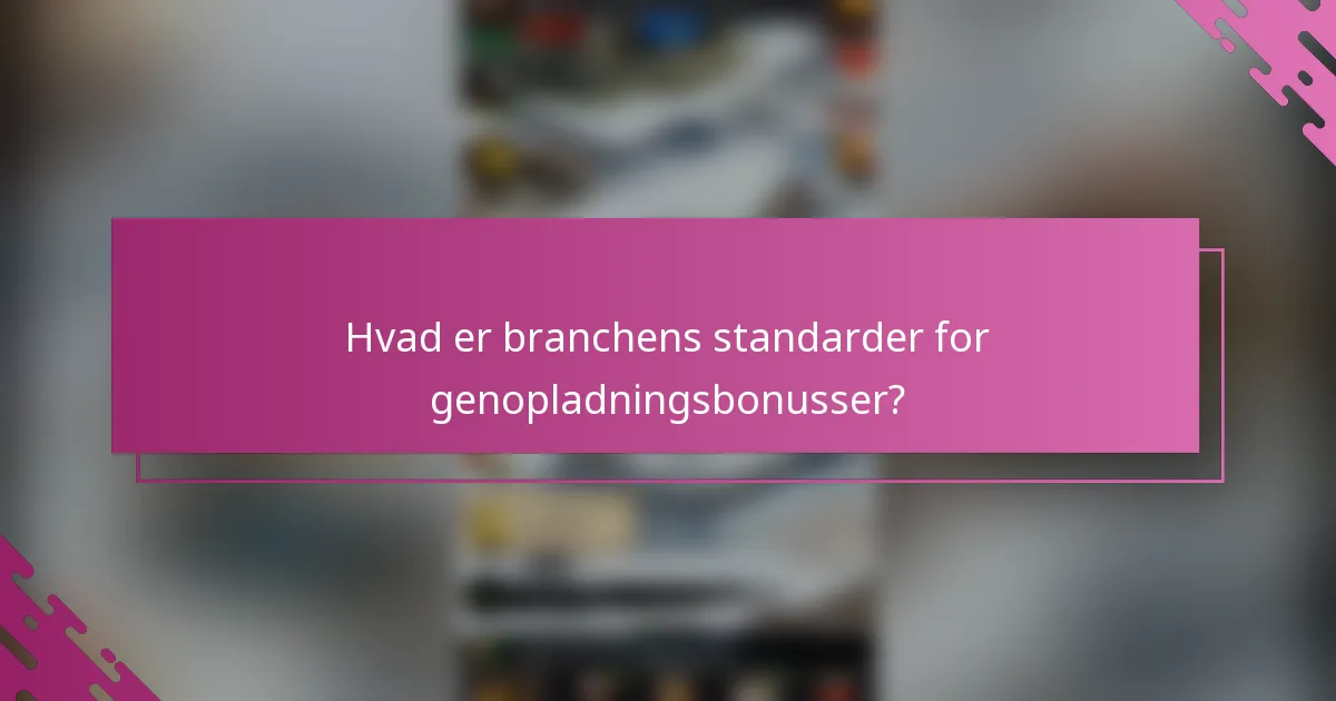 Hvad er branchens standarder for genopladningsbonusser?