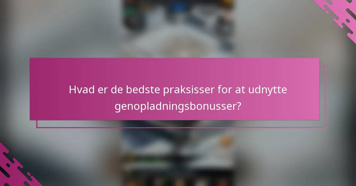 Hvad er de bedste praksisser for at udnytte genopladningsbonusser?
