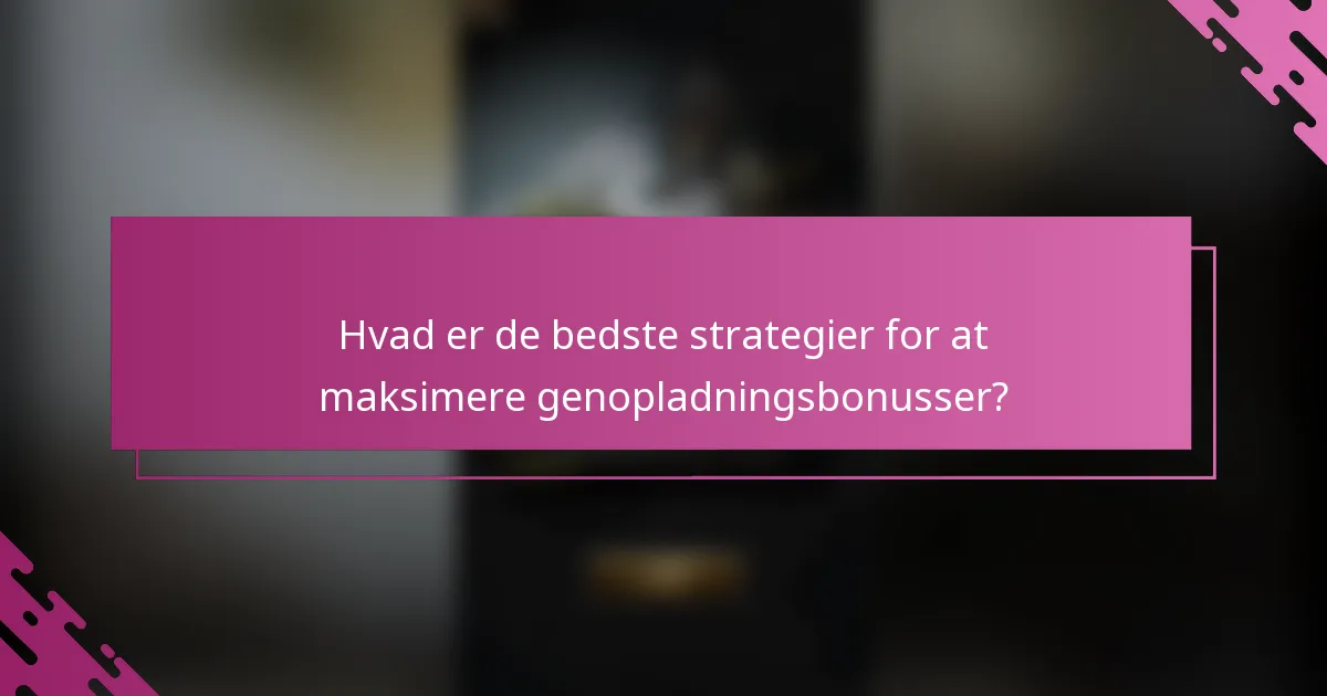 Hvad er de bedste strategier for at maksimere genopladningsbonusser?