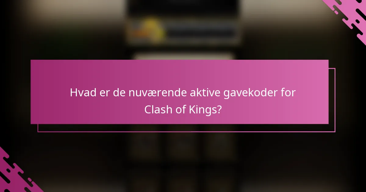 Hvad er de nuværende aktive gavekoder for Clash of Kings?