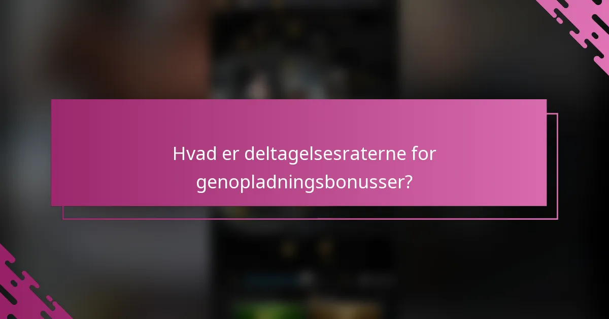 Hvad er deltagelsesraterne for genopladningsbonusser?