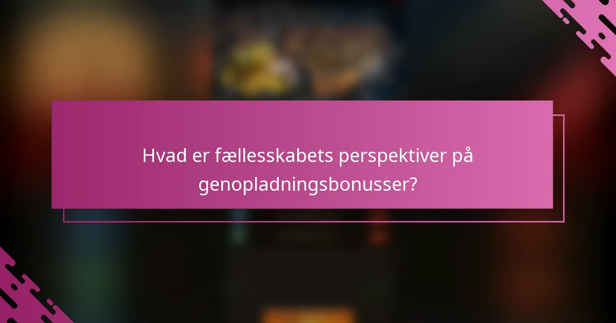 Hvad er fællesskabets perspektiver på genopladningsbonusser?