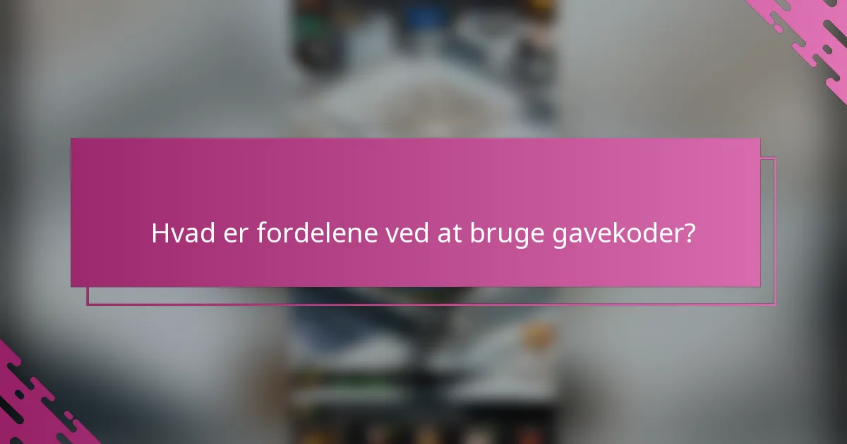 Hvad er fordelene ved at bruge gavekoder?