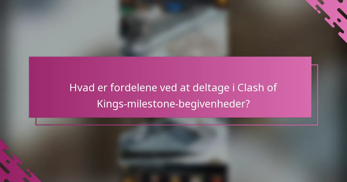 Hvad er fordelene ved at deltage i Clash of Kings-milestone-begivenheder?