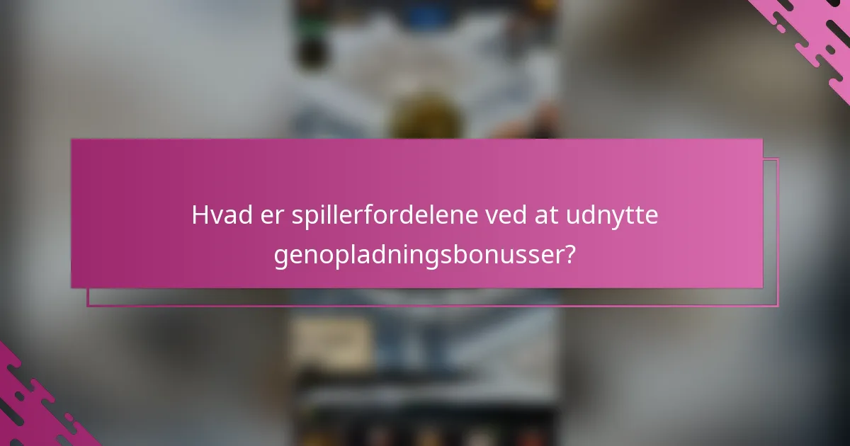 Hvad er spillerfordelene ved at udnytte genopladningsbonusser?