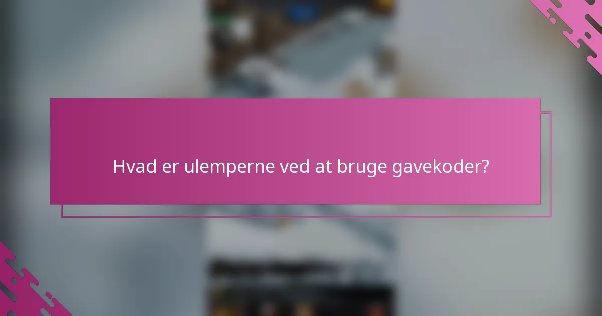 Hvad er ulemperne ved at bruge gavekoder?