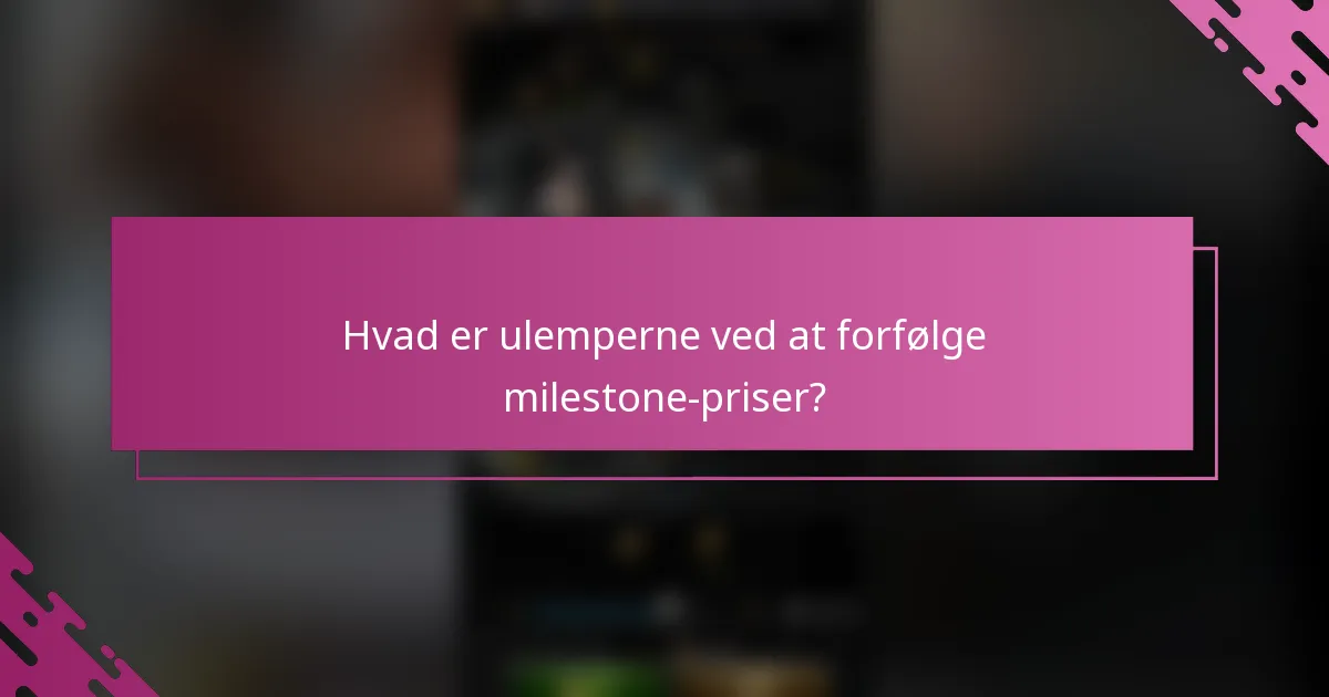 Hvad er ulemperne ved at forfølge milestone-priser?