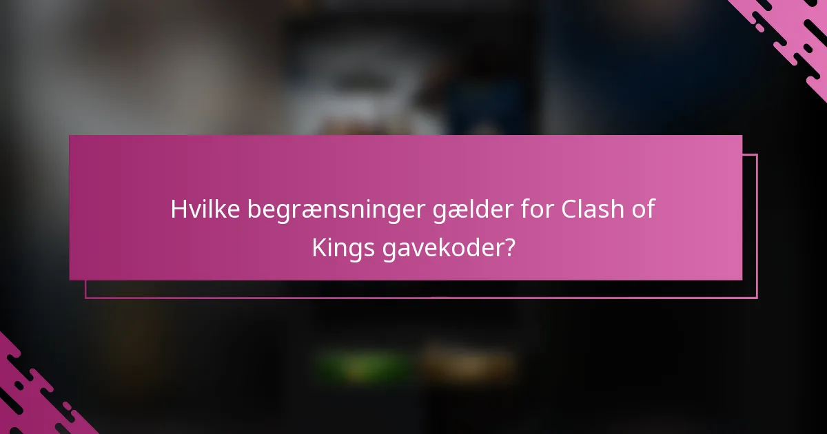 Hvilke begrænsninger gælder for Clash of Kings gavekoder?