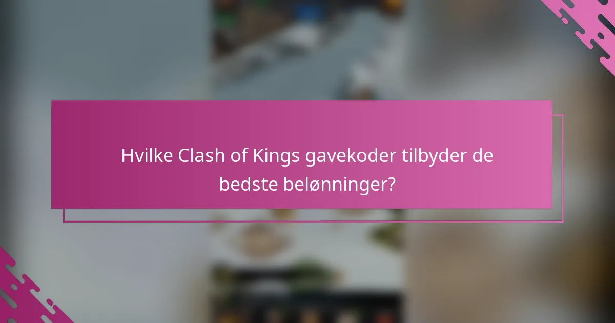 Hvilke Clash of Kings gavekoder tilbyder de bedste belønninger?