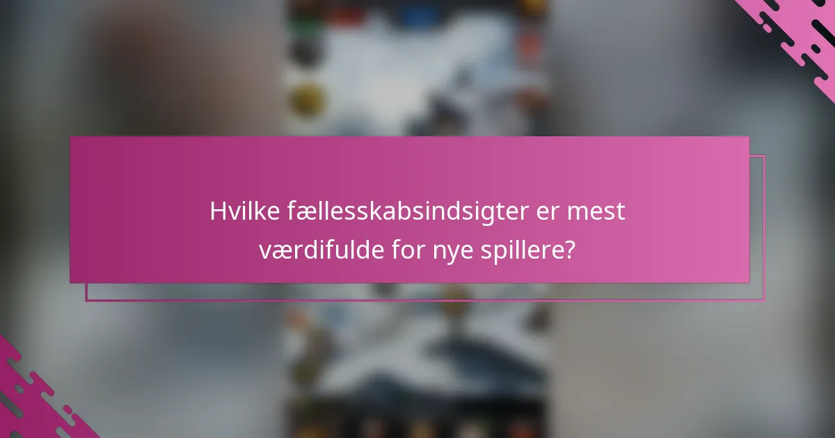 Hvilke fællesskabsindsigter er mest værdifulde for nye spillere?