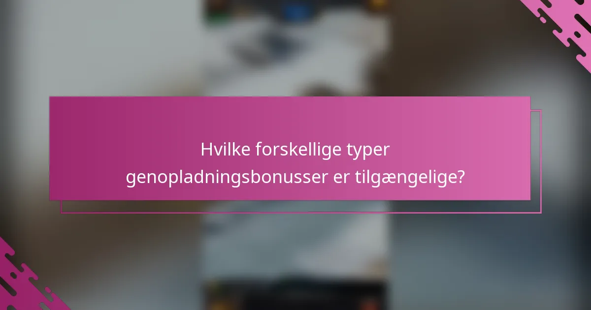 Hvilke forskellige typer genopladningsbonusser er tilgængelige?