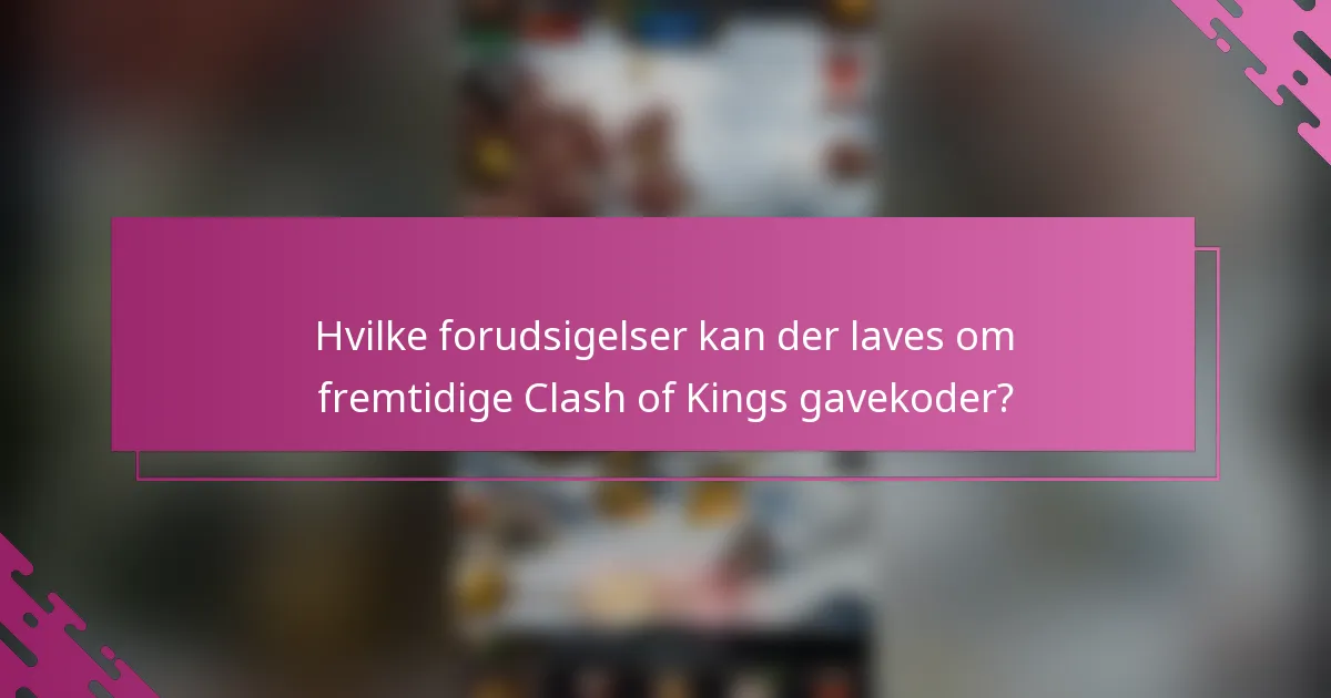Hvilke forudsigelser kan der laves om fremtidige Clash of Kings gavekoder?