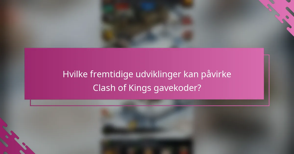 Hvilke fremtidige udviklinger kan påvirke Clash of Kings gavekoder?