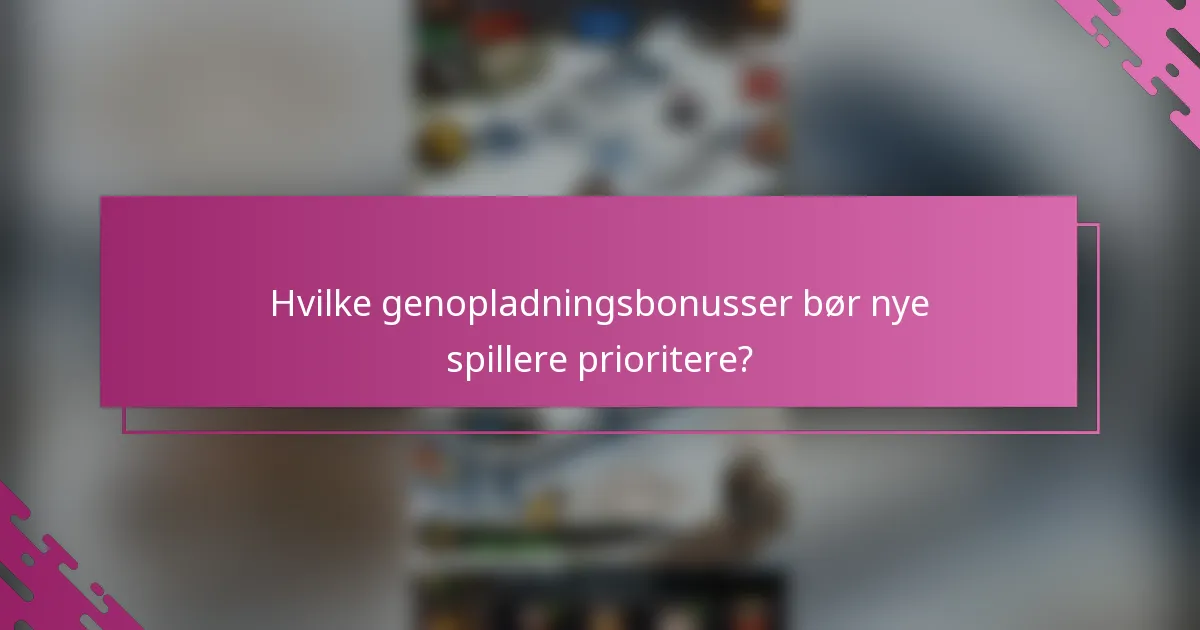 Hvilke genopladningsbonusser bør nye spillere prioritere?