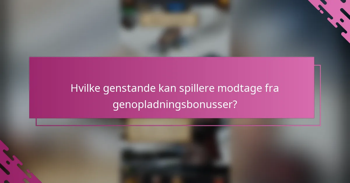 Hvilke genstande kan spillere modtage fra genopladningsbonusser?