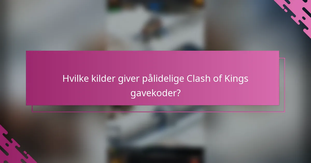 Hvilke kilder giver pålidelige Clash of Kings gavekoder?