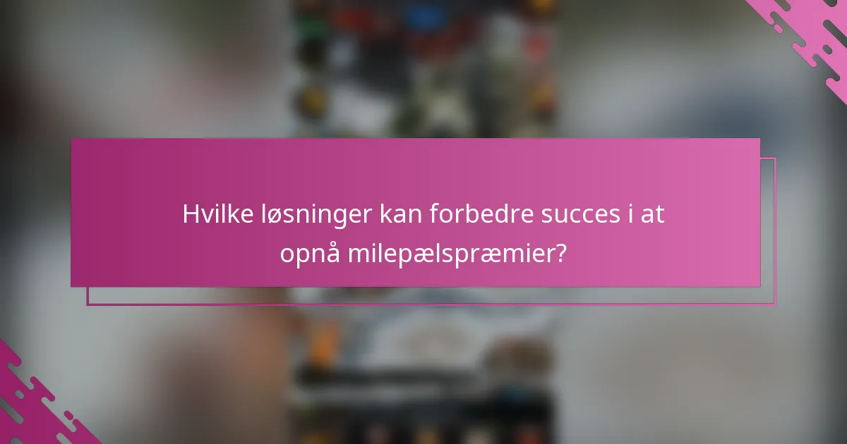 Hvilke løsninger kan forbedre succes i at opnå milepælspræmier?
