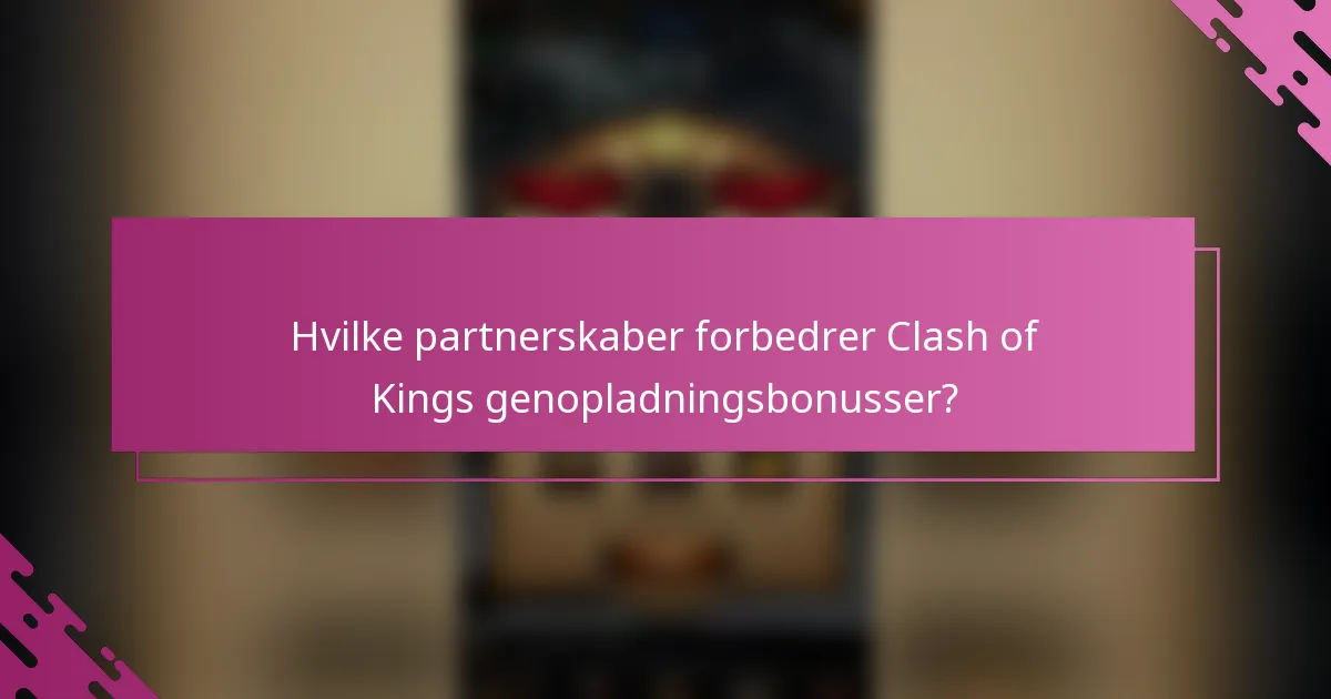 Hvilke partnerskaber forbedrer Clash of Kings genopladningsbonusser?