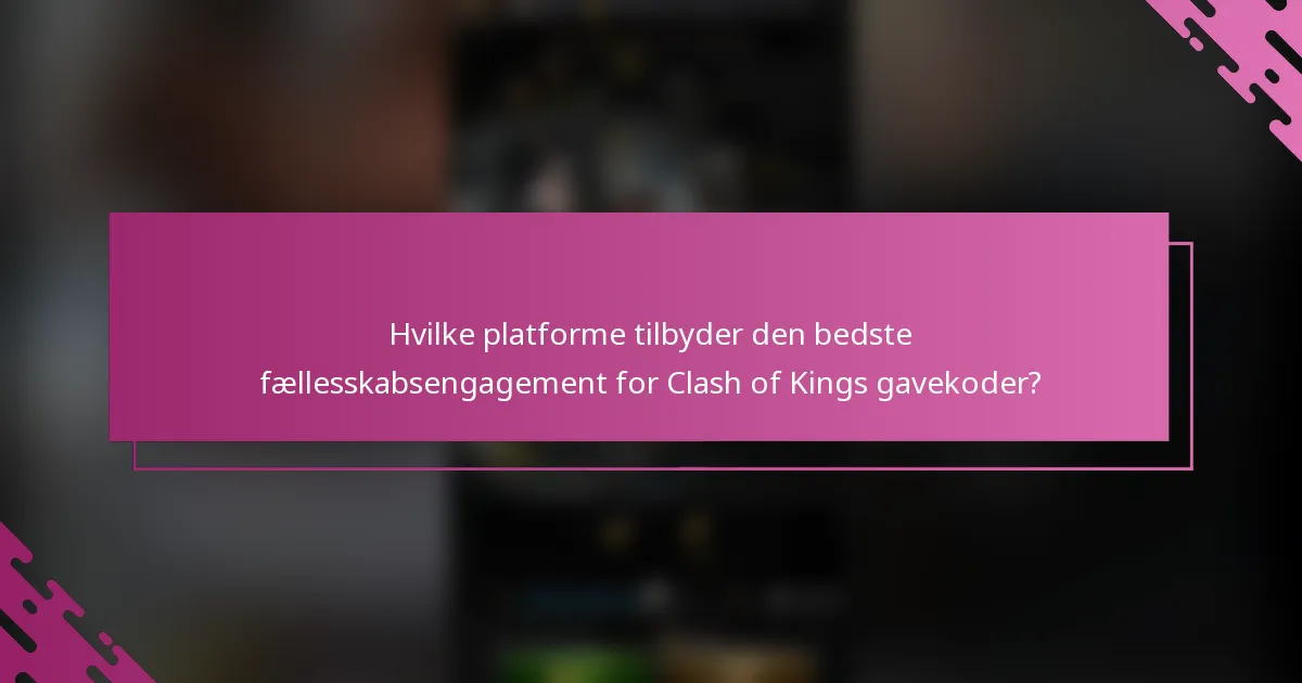 Hvilke platforme tilbyder den bedste fællesskabsengagement for Clash of Kings gavekoder?