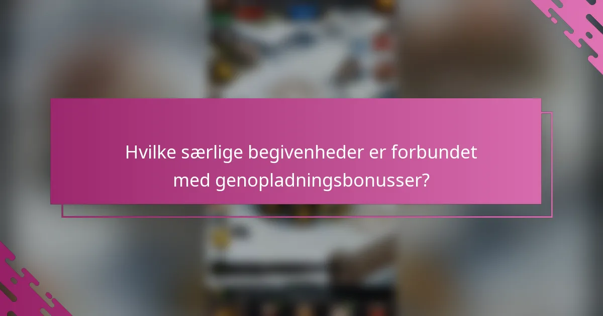 Hvilke særlige begivenheder er forbundet med genopladningsbonusser?