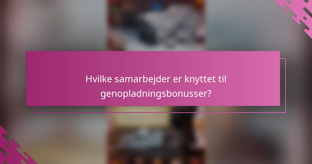 Hvilke samarbejder er knyttet til genopladningsbonusser?