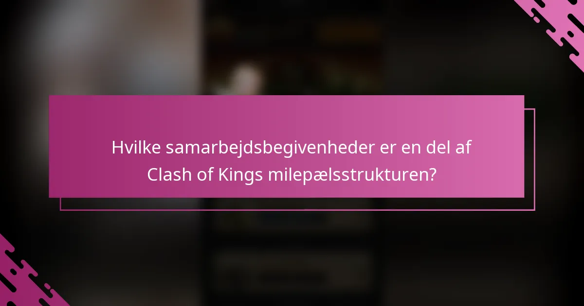 Hvilke samarbejdsbegivenheder er en del af Clash of Kings milepælsstrukturen?