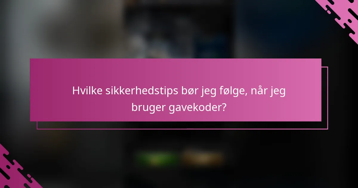 Hvilke sikkerhedstips bør jeg følge, når jeg bruger gavekoder?