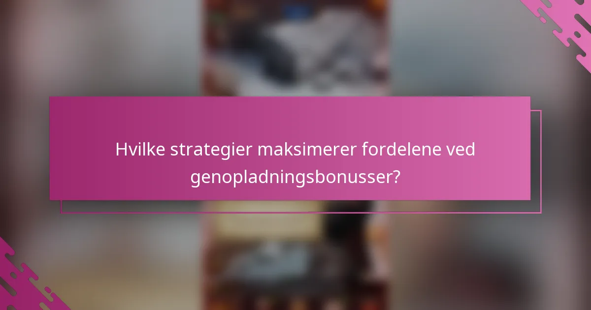 Hvilke strategier maksimerer fordelene ved genopladningsbonusser?