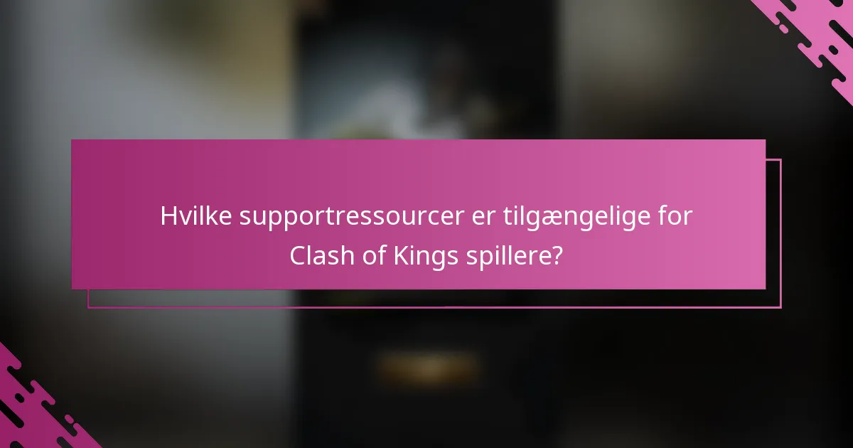 Hvilke supportressourcer er tilgængelige for Clash of Kings spillere?