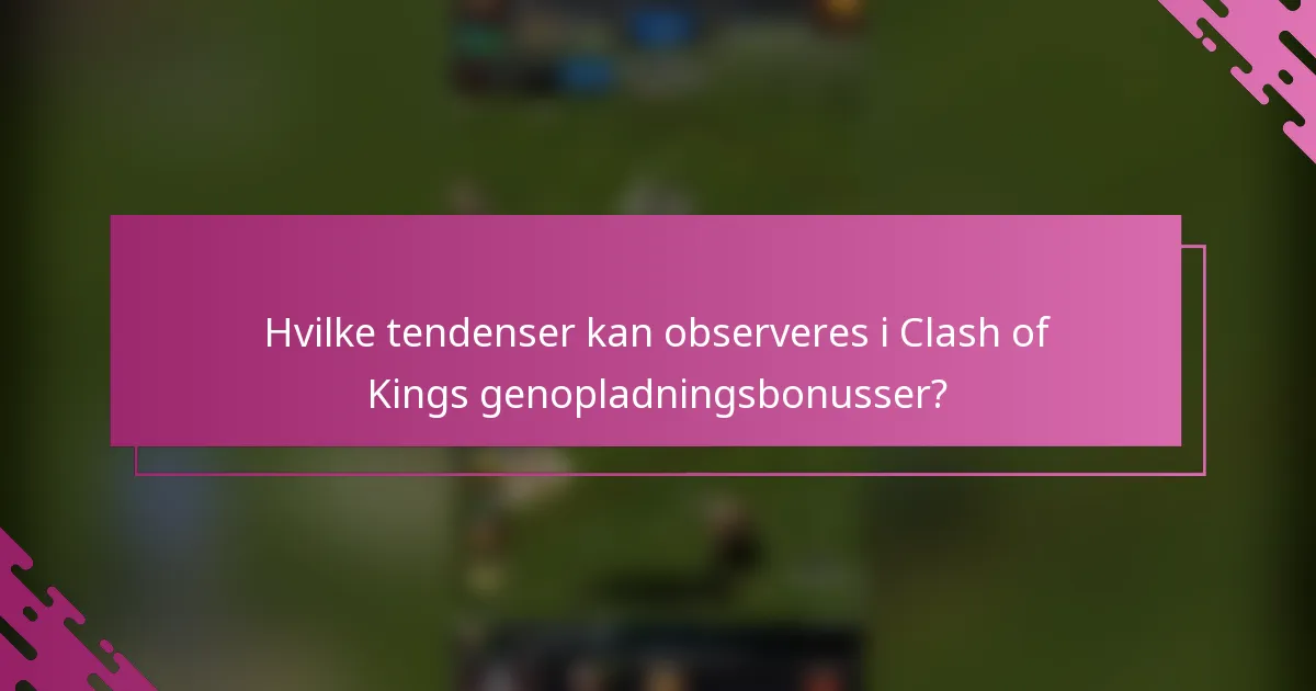 Hvilke tendenser kan observeres i Clash of Kings genopladningsbonusser?