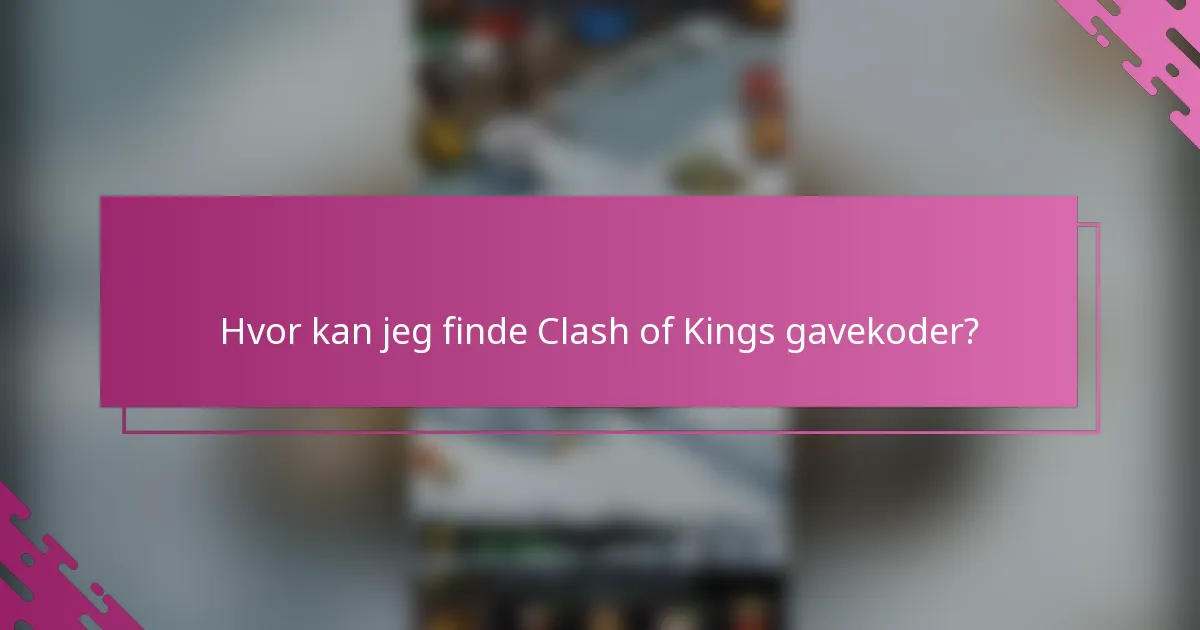 Hvor kan jeg finde Clash of Kings gavekoder?