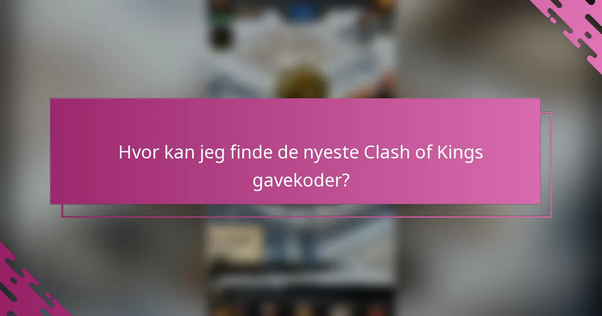 Hvor kan jeg finde de nyeste Clash of Kings gavekoder?