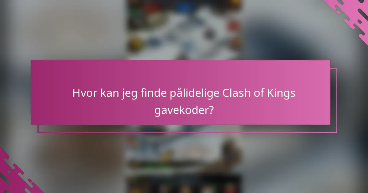 Hvor kan jeg finde pålidelige Clash of Kings gavekoder?