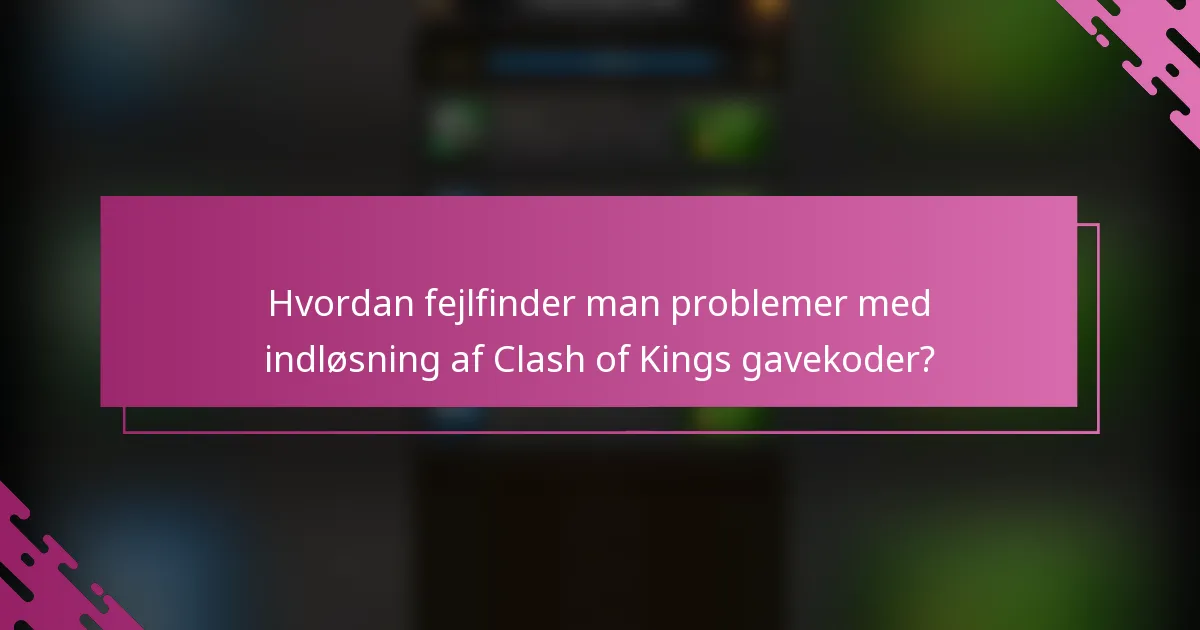 Hvordan fejlfinder man problemer med indløsning af Clash of Kings gavekoder?