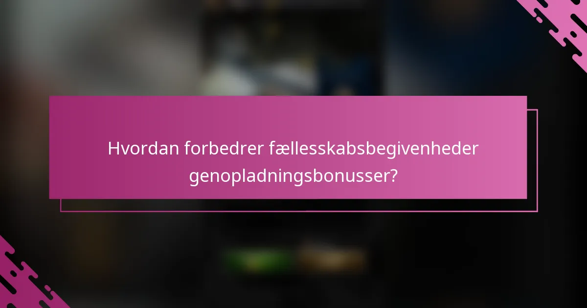 Hvordan forbedrer fællesskabsbegivenheder genopladningsbonusser?