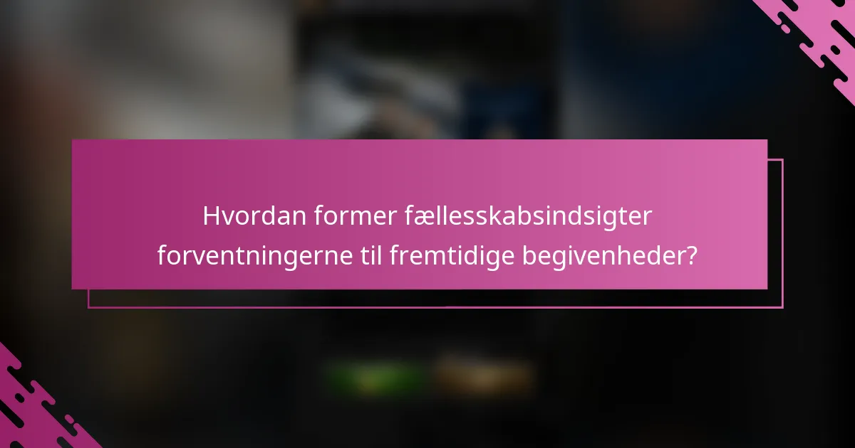 Hvordan former fællesskabsindsigter forventningerne til fremtidige begivenheder?